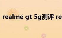 realme gt 5g测评 realmeGT 5G信号好吗 