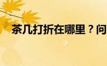 茶几打折在哪里？问大家哪里有户外茶几