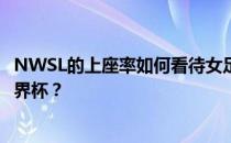 NWSL的上座率如何看待女足世界杯 俱乐部如何维持女足世界杯？