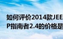 如何评价2014款JEEP指南者2.4 2014款JEEP指南者2.4的价格是多少？