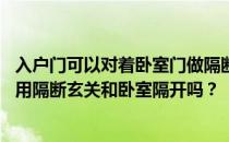入户门可以对着卧室门做隔断吗？入口面对着卧室 玄关可以用隔断玄关和卧室隔开吗？