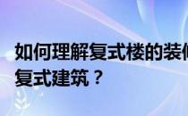 如何理解复式楼的装修？谁能告诉我如何装修复式建筑？