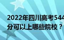 2022年四川高考544分可以报哪些大学 544分可以上哪些院校？