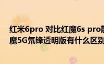 红米6pro 对比红魔6s pro散热背夹 红魔6氘锋透明版和红魔5G氘锋透明版有什么区别 