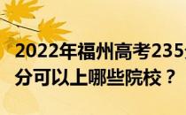 2022年福州高考235分可以报哪些大学？235分可以上哪些院校？