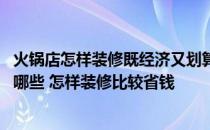 火锅店怎样装修既经济又划算 大家说说火锅店装修要求都有哪些 怎样装修比较省钱 