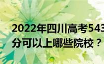 2022年四川高考543分可以报哪些大学 543分可以上哪些院校？