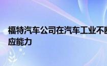 福特汽车公司在汽车工业不断发展和颠覆的时期需要提高适应能力