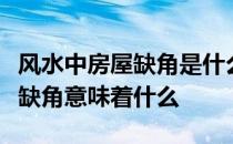 风水中房屋缺角是什么意思？小白问风水房子缺角意味着什么