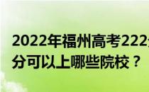 2022年福州高考222分可以报哪些大学？222分可以上哪些院校？