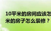 10平米的房间应该怎么装修？谁能说说10平米的房子怎么装修？