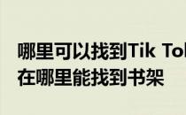 哪里可以找到Tik Tok小说的书架？我想知道在哪里能找到书架