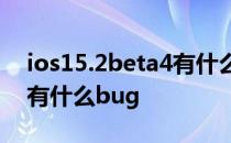 ios15.2beta4有什么bug吗 iOS15.2beta2有什么bug 