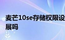 麦芒10se存储权限设置 麦芒10se支持存储扩展吗 