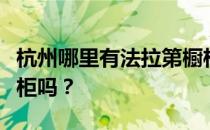 杭州哪里有法拉第橱柜？你能告诉我法拉第橱柜吗？