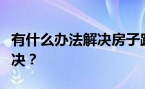 有什么办法解决房子路急吗？谁能说说怎么解决？