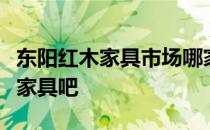东阳红木家具市场哪家最正规？说说东阳红木家具吧