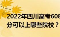 2022年四川高考608分可以报哪些大学 608分可以上哪些院校？