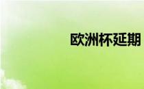 欧洲杯延期 世俱杯延期
