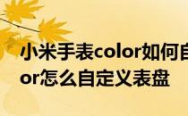 小米手表color如何自定义表盘 小米手表Color怎么自定义表盘 