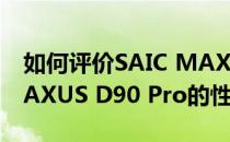 如何评价SAIC MAXUS D90 Pro和SAIC MAXUS D90 Pro的性能？