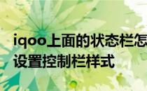 iqoo上面的状态栏怎么设置 iQOO8Pro怎么设置控制栏样式 