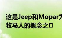 这是Jeep和Mopar为该项目打造的五个基于牧马人的概念之�