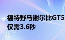 福特野马谢尔比GT500加速至60英里每小时仅需3.6秒