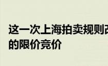 这一次上海拍卖规则改为基于房价和地价联动的限价竞价