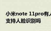 小米note 11pro有人脸识别吗 红米note11支持人脸识别吗 