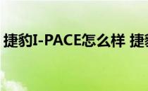 捷豹I-PACE怎么样 捷豹I-PACE的性能如何？