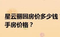 星云丽园房价多少钱？谁能告诉我星韵丽苑二手房价格？