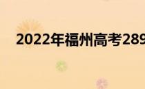 2022年福州高考289分可以报哪些高校？