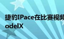 捷豹IPace在比赛视频中0-60-0击败特斯拉ModelX