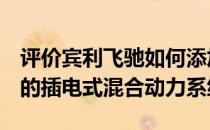 评价宾利飞驰如何添加Panamera E-Hybrid的插电式混合动力系统