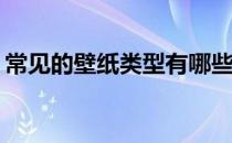 常见的壁纸类型有哪些？壁纸的种类有哪些？