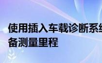 使用插入车载诊断系统端口的远程信息处理设备测量里程