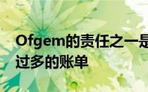 Ofgem的责任之一是确保能源客户不会面临过多的账单