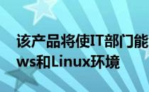 该产品将使IT部门能够从整体上管理Windows和Linux环境
