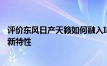 评价东风日产天籁如何融入Intima概念车以及日产家族的最新特性