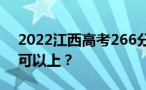 2022江西高考266分可以报哪些高校266分可以上？