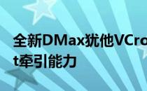 全新DMax犹他VCross保留了标准皮卡的3.5t牵引能力