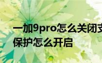 一加9pro怎么关闭支付保护 一加9Pro支付保护怎么开启 