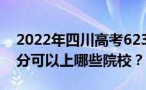 2022年四川高考623分可以报哪些大学 623分可以上哪些院校？