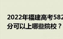 2022年福建高考582分可以报哪些大学 582分可以上哪些院校？