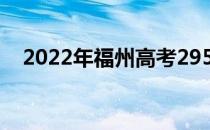 2022年福州高考295分可以报哪些高校？