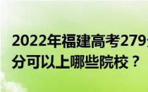 2022年福建高考279分可以报哪些大学？279分可以上哪些院校？