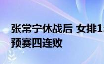 张常宁休战后 女排1: 3不敌对手 遭遇本届世预赛四连败