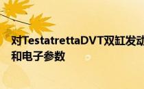 对TestatrettaDVT双缸发动机进行改造 获得新的喷射标定和电子参数
