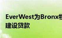 EverWest为Bronx物流设施提供3.05亿美元建设贷款